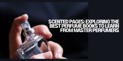 Scented Pages: Exploring the Best Perfume Books to Learn from Master Perfumers