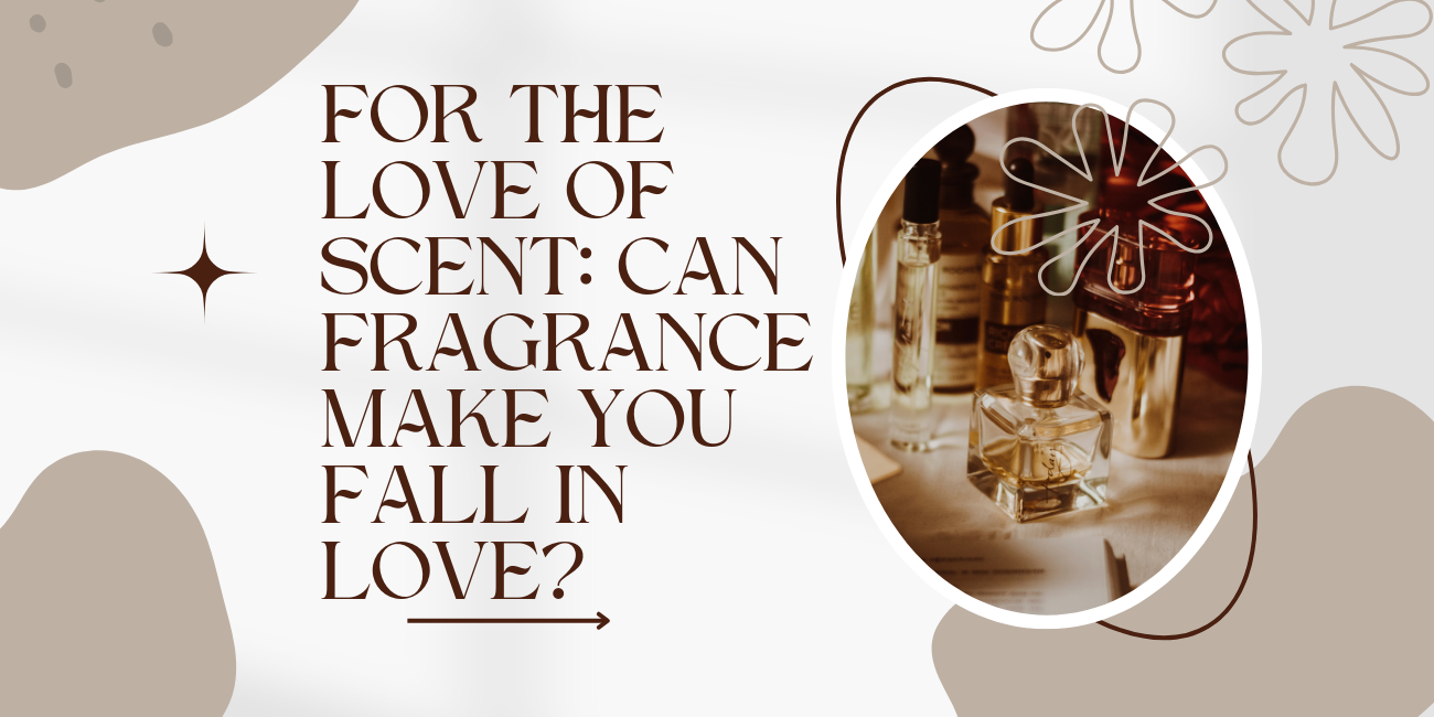 For the Love of Scent: Can Fragrance Make You Fall in Love?