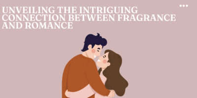 Unveiling the Connection Between Fragrance and Romance